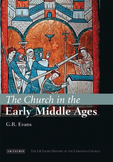 The Church in the Early Middle Ages : The I.B.Tauris History of the Christian Church