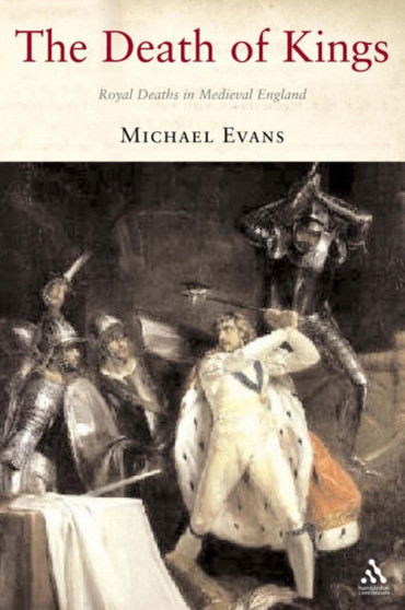 The Death of Kings : Royal Deaths in Medieval England