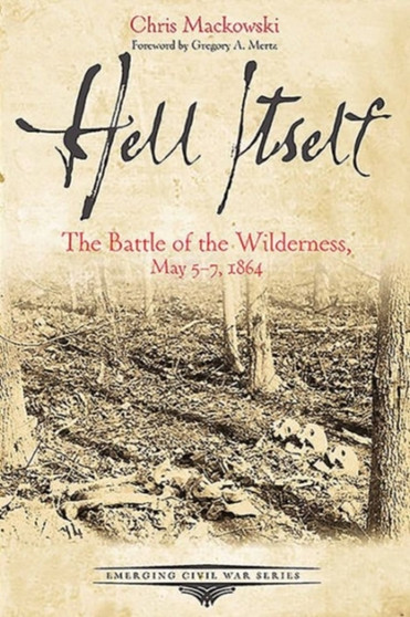 Hell Itself : The Battle of the Wilderness, May 57, 1864