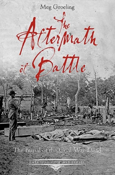 The Aftermath of Battle : The Burial of the Civil War Dead