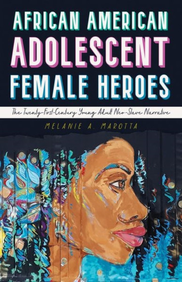 African American Adolescent Female Heroes : The Twenty-First-Century Young Adult Neo-Slave Narrative