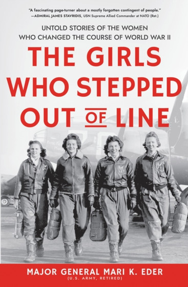 The Girls Who Stepped Out of Line : Untold Stories of the Women Who Changed the Course of World War II