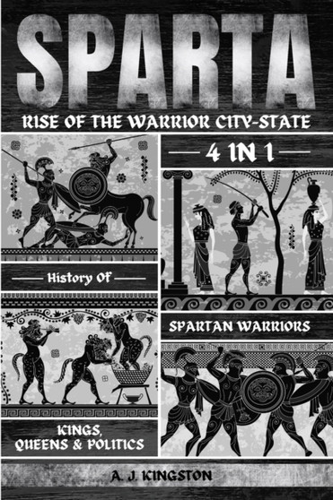 Sparta : 4-In-1 History Of Spartan Warriors, Kings, Queens & Politics