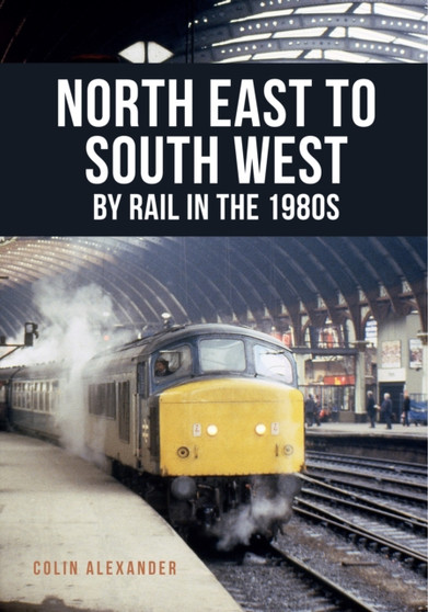 North East to South West by Rail in the 1980s