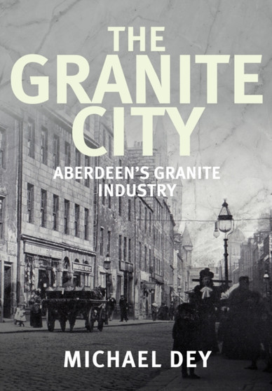 The Granite City : Aberdeen's Granite Industry