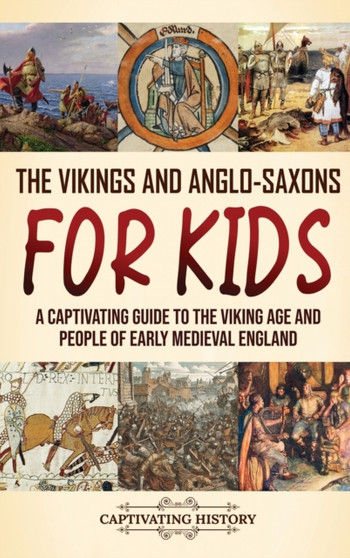 The Vikings and Anglo-Saxons for Kids : A Captivating Guide to the Viking Age and People of Early Medieval England