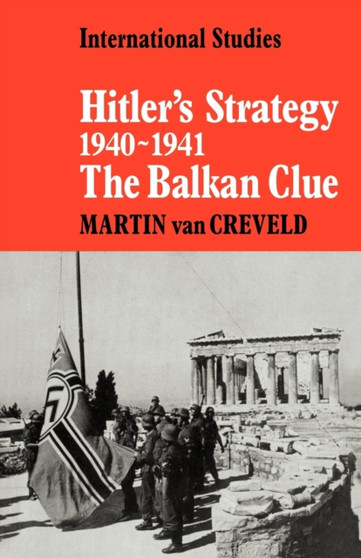 Hitler's Strategy 1940-1941 : The Balkan Clue