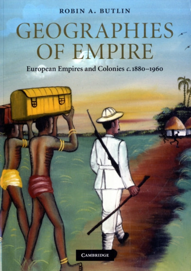 Geographies of Empire : European Empires and Colonies c.1880-1960