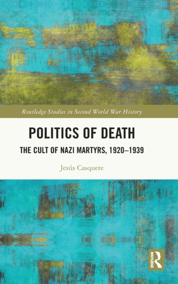 Politics of Death : The Cult of Nazi Martyrs, 1920-1939