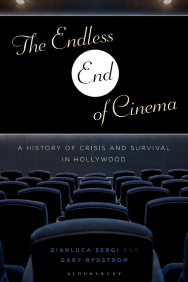 The Endless End of Cinema : A History of Crisis and Survival in Hollywood by Professor Gianluca Sergi - Paperback