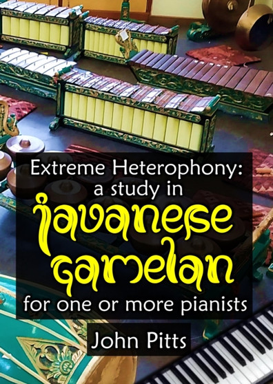Extreme Heterophony: a study in Javanese Gamelan for one or more pianists by John Pitts - Paperback