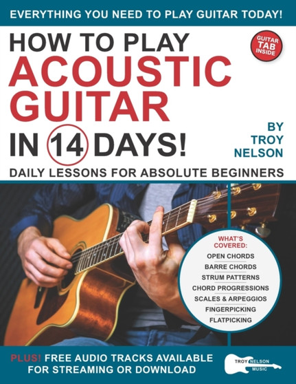 How to Play Acoustic Guitar in 14 Days : Daily Lessons for Absolute Beginners by Troy Nelson - Paperback