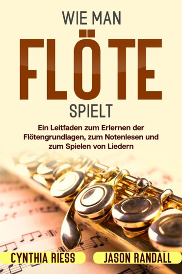 Wie man Floete spielt : Ein Leitfaden zum Erlernen der Floetengrundlagen, zum Notenlesen und zum Spielen von Liedern by Jason Randall - Paperback