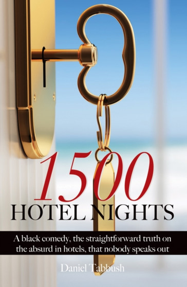 1500 Hotel Nights : A black comedy, the straightforward truth on the absurd in hotels, that nobody speaks out by Daniel Tabbush - Paperback