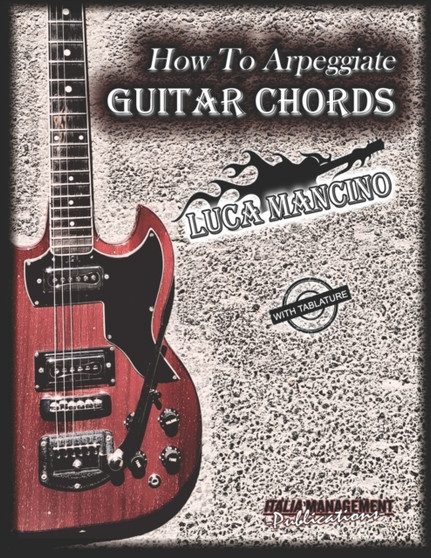 How To Arpeggiate GUITAR CHORDS : by Luca Mancino by Luca Mancino - Paperback