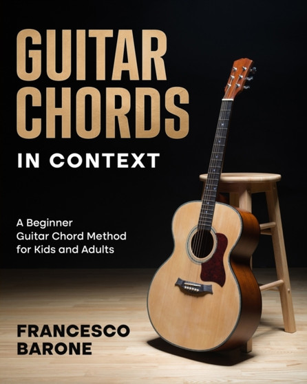 Guitar Chords in Context : A Beginner Guitar Chord Method for Kids and Adults by Francesco Barone - Paperback