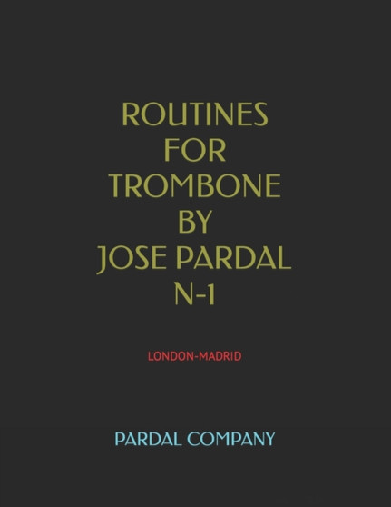 Routines for Trombone by Jose Pardal N-1 : London-Madrid : 1 by Jose Pardal Merza - Paperback