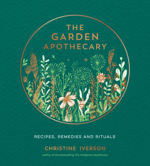 The Garden Apothecary : Recipes, Remedies and Rituals by Christine Iverson - Hardback