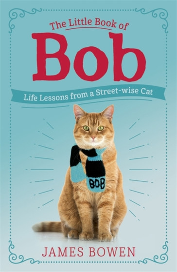 The Little Book of Bob : Everyday wisdom from Street Cat Bob by James Bowen - Paperback