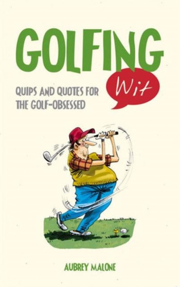 Golfing Wit : Quips and Quotes for the Golf-Obsessed by Aubrey Malone - Hardback