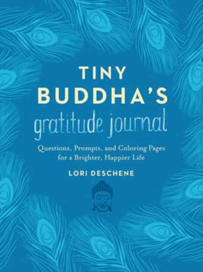 Tiny Buddha's Gratitude Journal : Questions, Prompts, and Coloring Pages for a Brighter, Happier Life by Lori Deschene - Hardback
