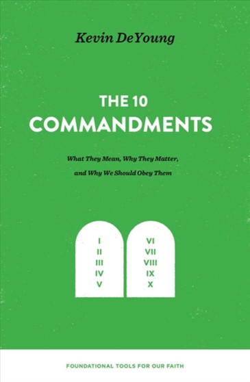 The Ten Commandments : What They Mean, Why They Matter, and Why We Should Obey Them by Kevin DeYoung - Hardback