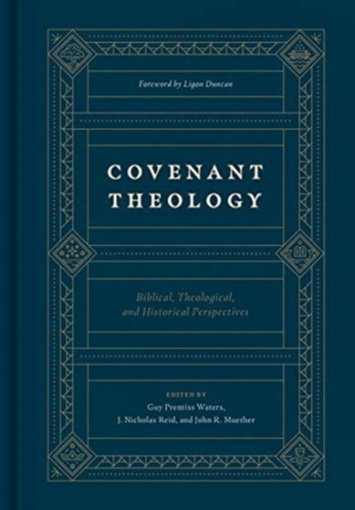 Covenant Theology : Biblical, Theological, and Historical Perspectives by Guy Prentiss Waters - Hardback