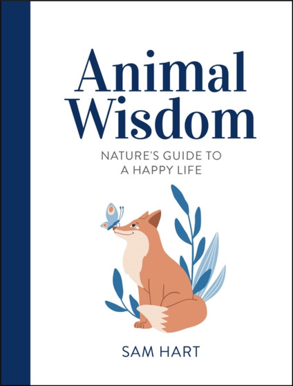 Animal Wisdom : Nature's Guide to a Happy Life by Sam Hart - Hardback