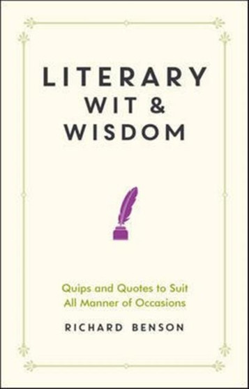 Literary Wit and Wisdom : Quips and Quotes to Suit All Manner of Occasions by Richard Benson - Hardback
