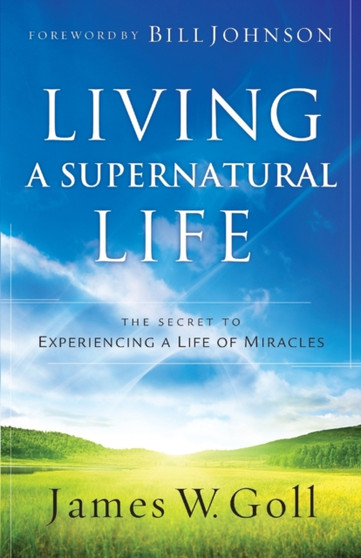 Living a Supernatural Life ??? The Secret to Experiencing a Life of Miracles by James W. Goll - Paperback