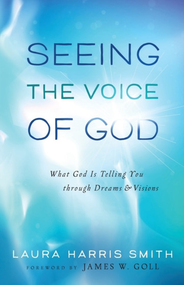 Seeing the Voice of God ??? What God Is Telling You through Dreams and Visions by Laura Harris Smith - Paperback