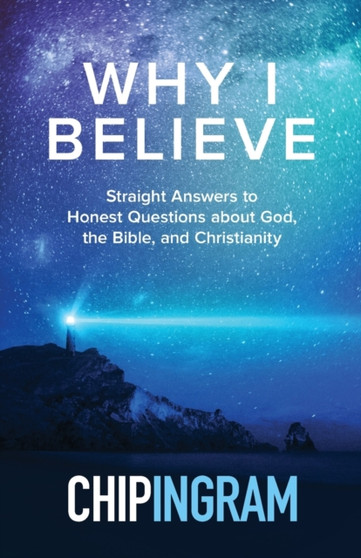 Why I Believe ??? Straight Answers to Honest Questions about God, the Bible, and Christianity by Chip Ingram - Paperback