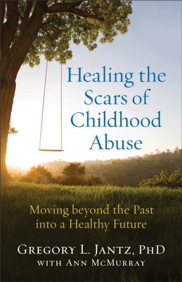 Healing the Scars of Childhood Abuse - Moving beyond the Past into a Healthy Future by Gregory L.Phd Jantz - Paperback