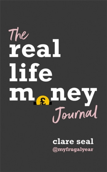 The Real Life Money Journal : A practical guide to help you understand your relationship with money and take control of your finances by Clare Seal - Paperback