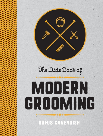 The Little Book of Modern Grooming : How to Look Sharp and Feel Good by Rufus Cavendish - Hardback