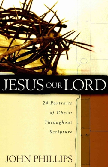 Jesus Our Lord - 24 Portraits of Christ Throughout Scripture by John Phillips - Paperback