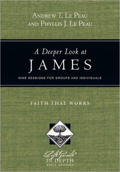 A Deeper Look at James ??? Faith That Works by Andrew T. Le Peau - Paperback