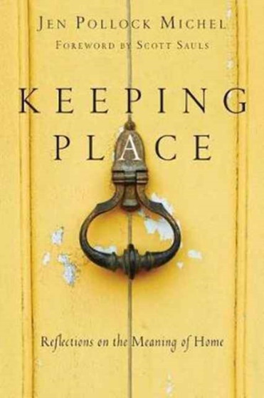 Keeping Place ??? Reflections on the Meaning of Home by Jen Pollock Michel - Paperback