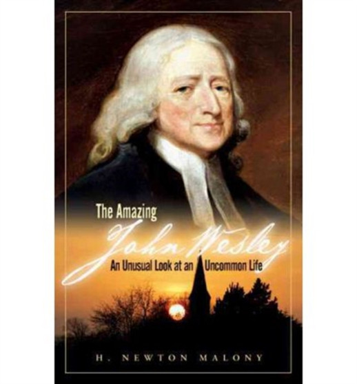 The Amazing John Wesley - An Unusual Look at an Uncommon Life by H.Newton Malony - Paperback