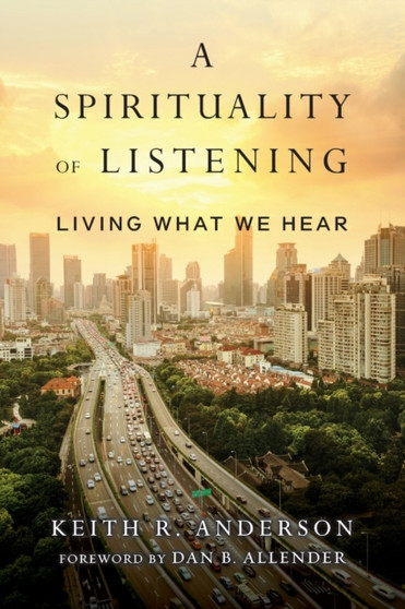 A Spirituality of Listening ??? Living What We Hear by Keith R. Anderson - Paperback