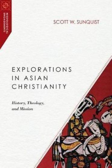 Explorations in Asian Christianity ??? History, Theology, and Mission by Scott W. Sunquist - Paperback