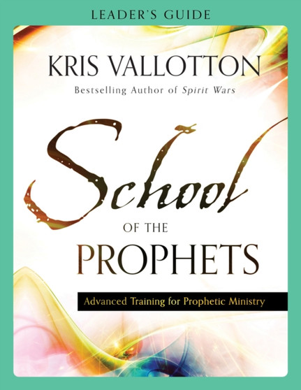 School of the Prophets Leader`s Guide - Advanced Training for Prophetic Ministry by Kris Vallotton - Paperback
