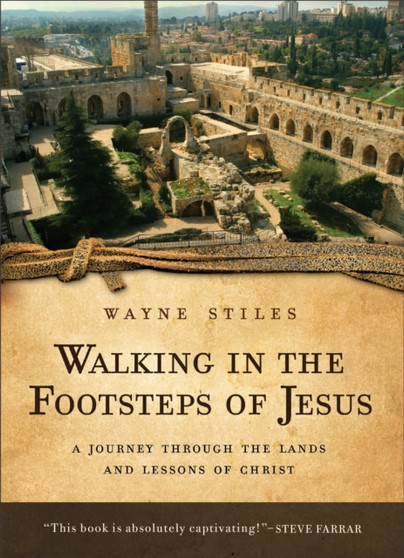 Walking in the Footsteps of Jesus - A Journey Through the Lands and Lessons of Christ by Wayne Stiles - Paperback