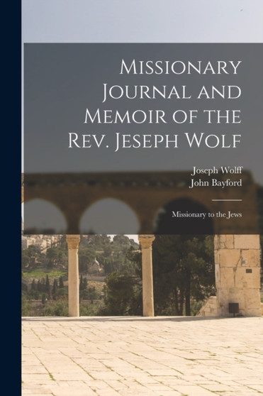 Missionary Journal and Memoir of the Rev. Jeseph Wolf : Missionary to the Jews by Joseph Wolff - Paperback