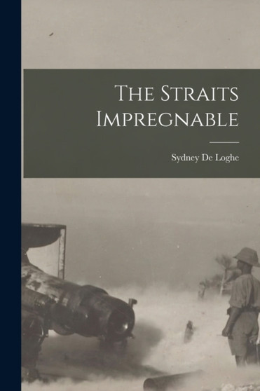 The Straits Impregnable by Sydney De Loghe - Paperback