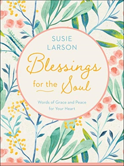 Blessings for the Soul ??? Words of Grace and Peace for Your Heart by Susie Larson - Hardback
