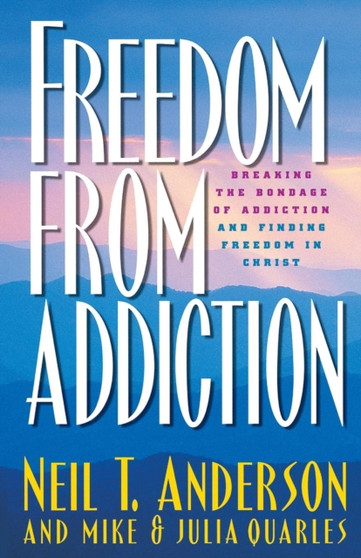Freedom from Addiction ??? Breaking the Bondage of Addiction and Finding Freedom in Christ by Neil T. Anderson - Paperback