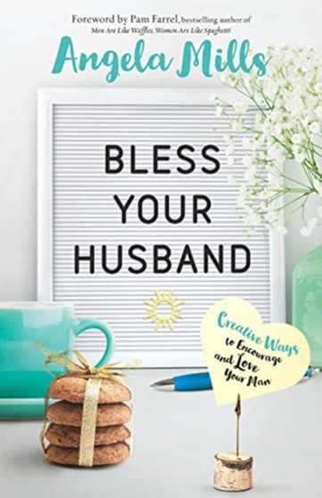 Bless Your Husband - Creative Ways to Encourage and Love Your Man by Angela Mills - Paperback