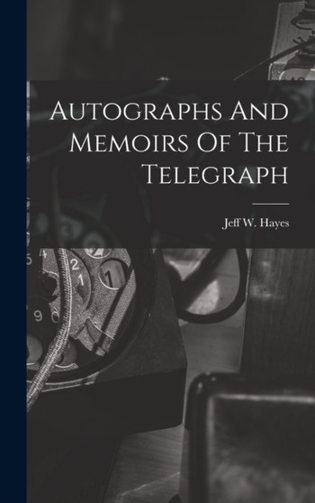 Autographs And Memoirs Of The Telegraph by Jeff W Hayes - Hardback
