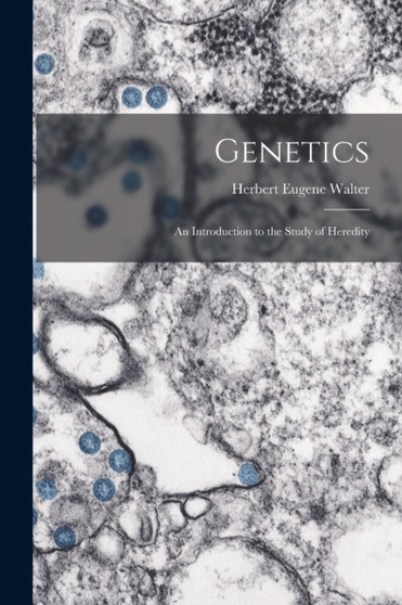 Genetics; an Introduction to the Study of Heredity by Herbert Eugene Walter - Paperback